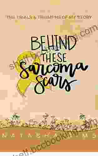 Behind These Sarcoma Scars Natasha Sims