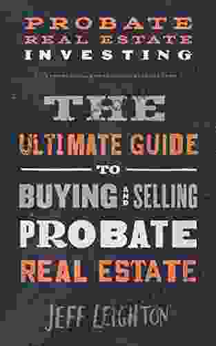 Probate Real Estate Investing: The Ultimate Guide To Buying And Selling Probate Real Estate