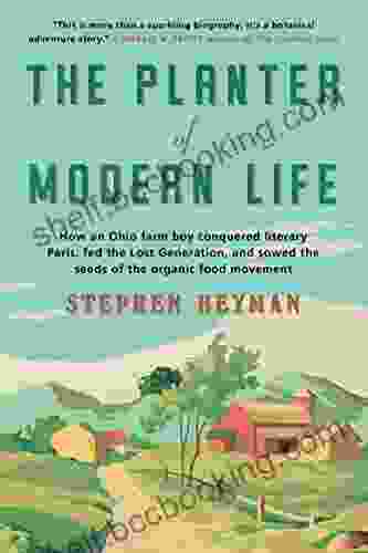 The Planter Of Modern Life: How An Ohio Farm Boy Conquered Literary Paris Fed The Lost Generation And Sowed The Seeds Of The Organic Food Movement: Louis And The Seeds Of A Food Revolution