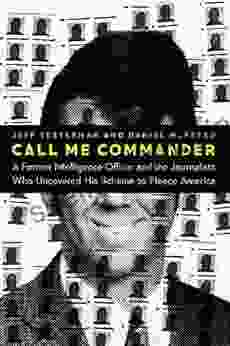 Call Me Commander: A Former Intelligence Officer And The Journalists Who Uncovered His Scheme To Fleece America