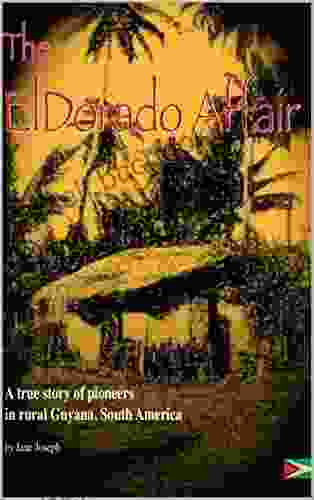 The ElDorado Affair: A True Story Of Pioneers In Rural Guyana South America