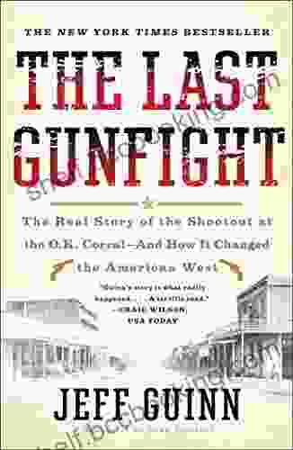 The Last Gunfight: The Real Story Of The Shootout At The O K Corral And How It Changed The American West