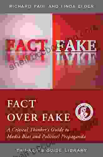 Fact Over Fake: A Critical Thinker S Guide To Media Bias And Political Propaganda (Thinker S Guide Library)