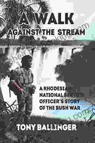 A Walk Against The Stream: A Rhodesian National Service Officer S Story Of The Bush War