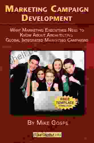 Marketing Campaign Development: What Marketing Executives Need To Know About Architecting Global Integrated Marketing Campaigns
