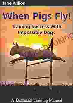 When Pigs Fly : Training Success With Impossible Dogs