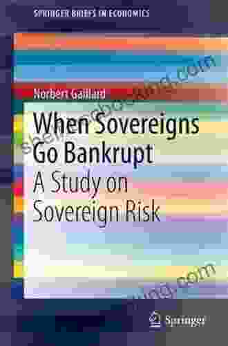 When Sovereigns Go Bankrupt: A Study On Sovereign Risk (SpringerBriefs In Economics)