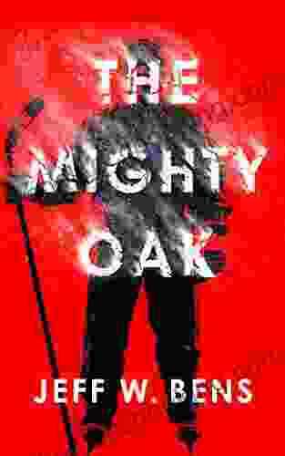 The Mighty Oak Jeff W Bens